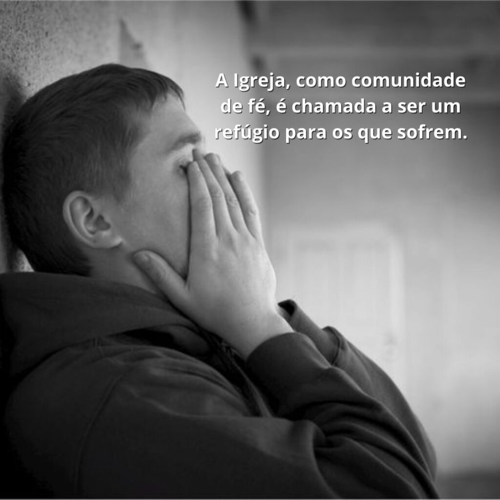 A Igreja, como comunidade de fé, é chamada a ser um refúgio para os que sofrem. 